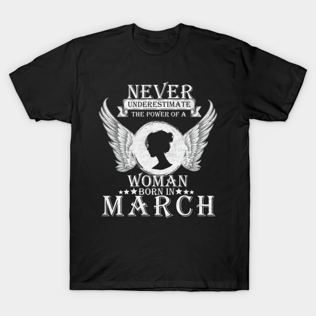 Never Underestimate The Power Of A Woman Born In March Costume Gift T-Shirt by Ohooha